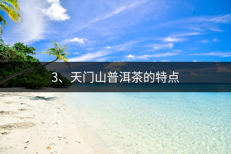 3、天門(mén)山普洱茶的特點(diǎn)
