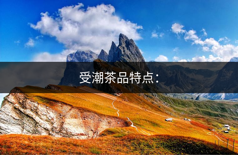 受潮茶品特點(diǎn): 受潮茶品特點(diǎn):