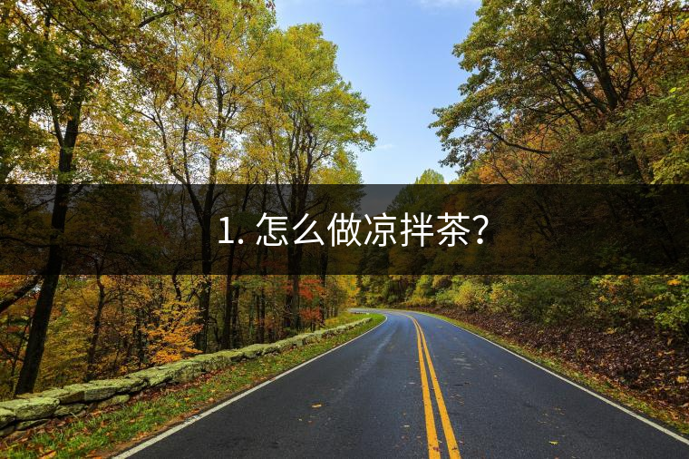 ? 1. 怎么做涼拌茶？