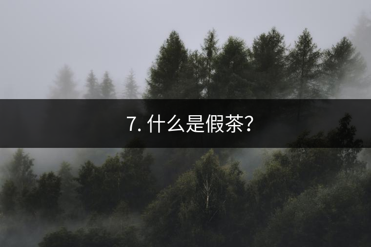 ? 7. 什么是假茶？